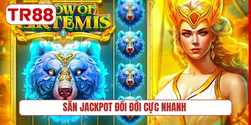 Săn Jackpot đổi đời cực nhanh